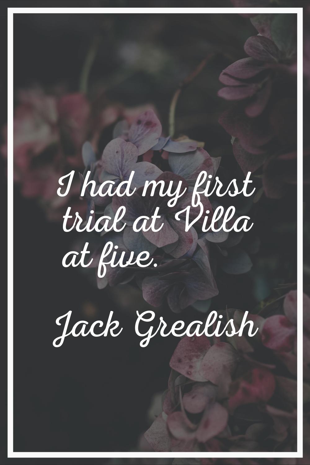 I had my first trial at Villa at five.