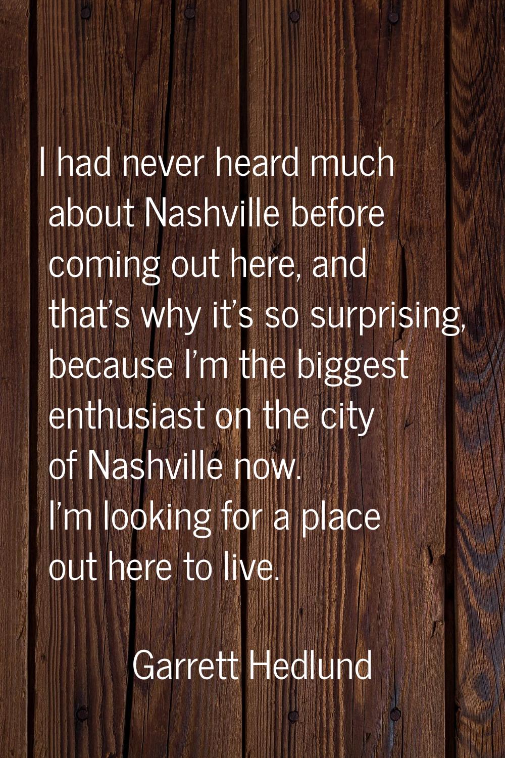 I had never heard much about Nashville before coming out here, and that's why it's so surprising, b