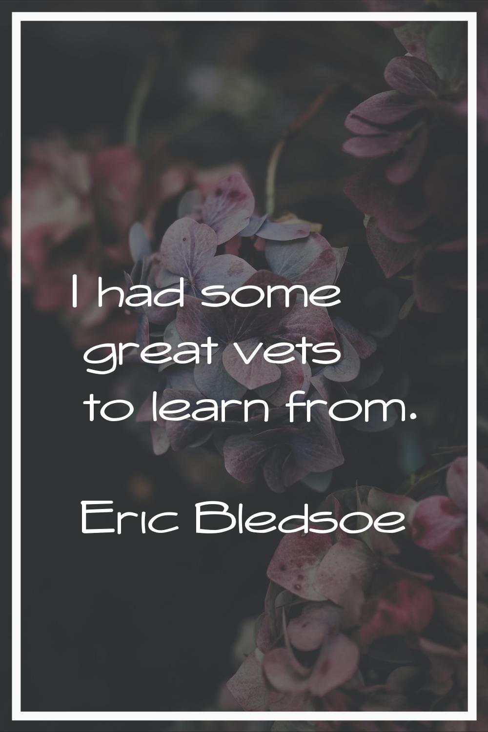 I had some great vets to learn from.