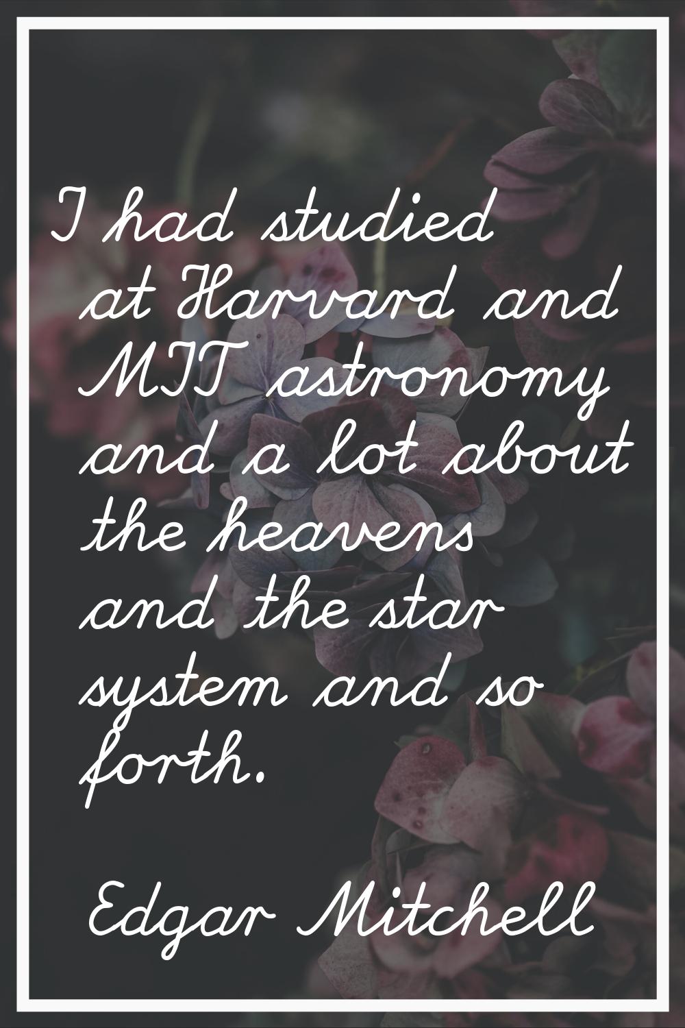 I had studied at Harvard and MIT astronomy and a lot about the heavens and the star system and so f