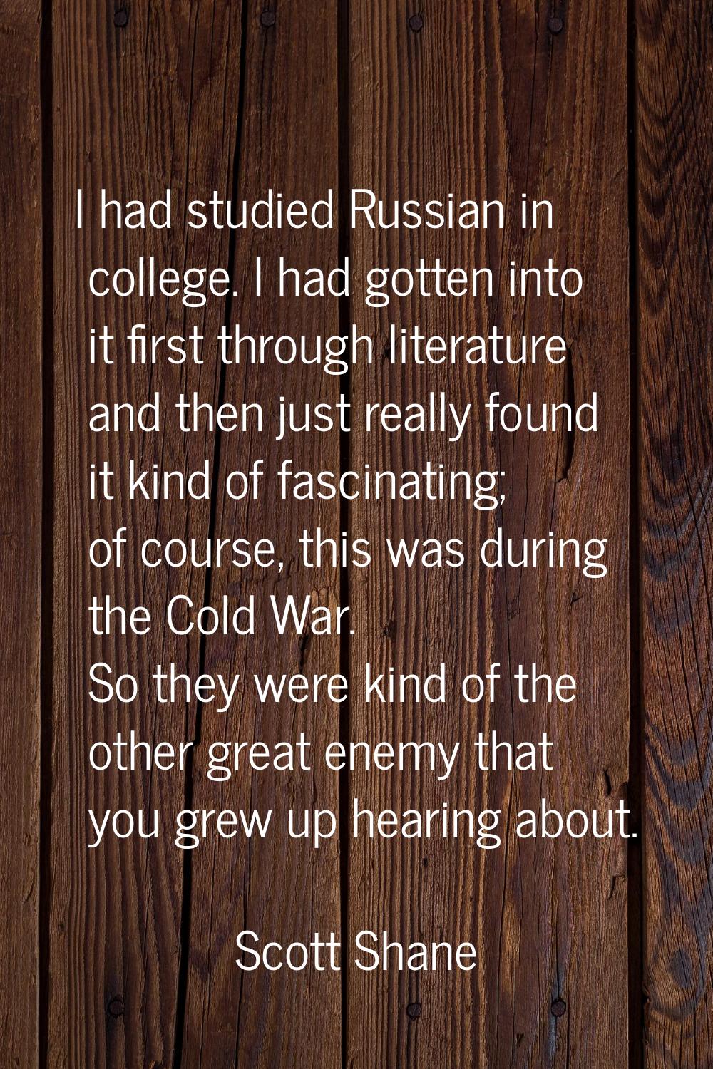 I had studied Russian in college. I had gotten into it first through literature and then just reall