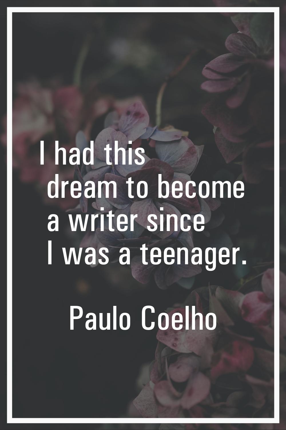 I had this dream to become a writer since I was a teenager.