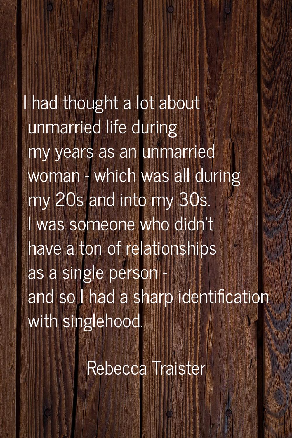 I had thought a lot about unmarried life during my years as an unmarried woman - which was all duri