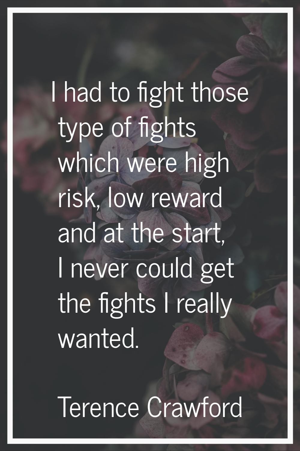 I had to fight those type of fights which were high risk, low reward and at the start, I never coul