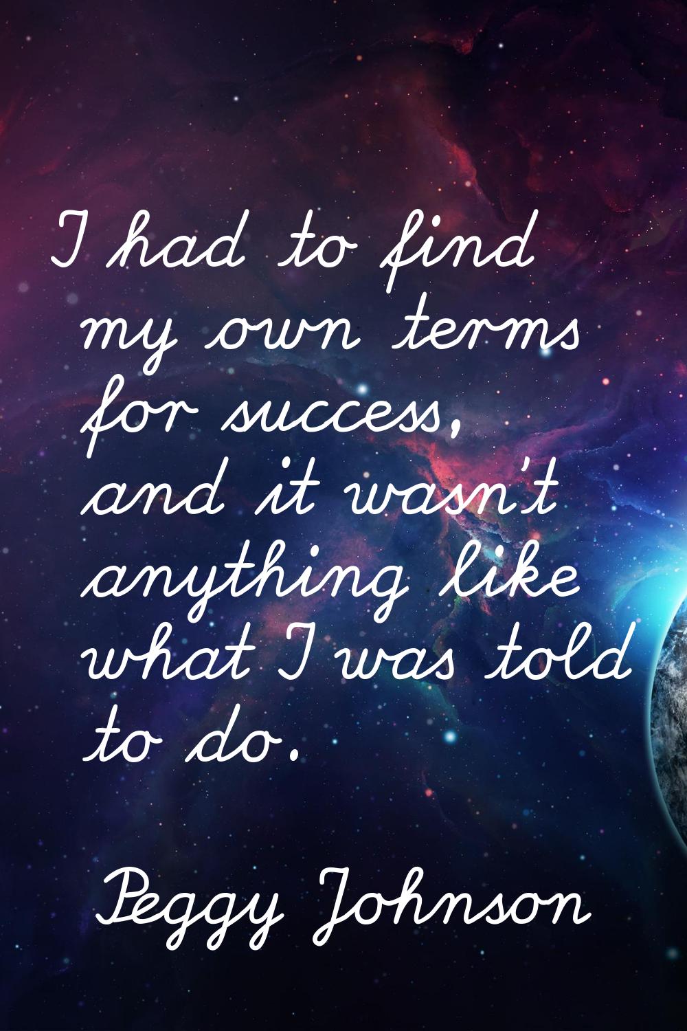 I had to find my own terms for success, and it wasn't anything like what I was told to do.