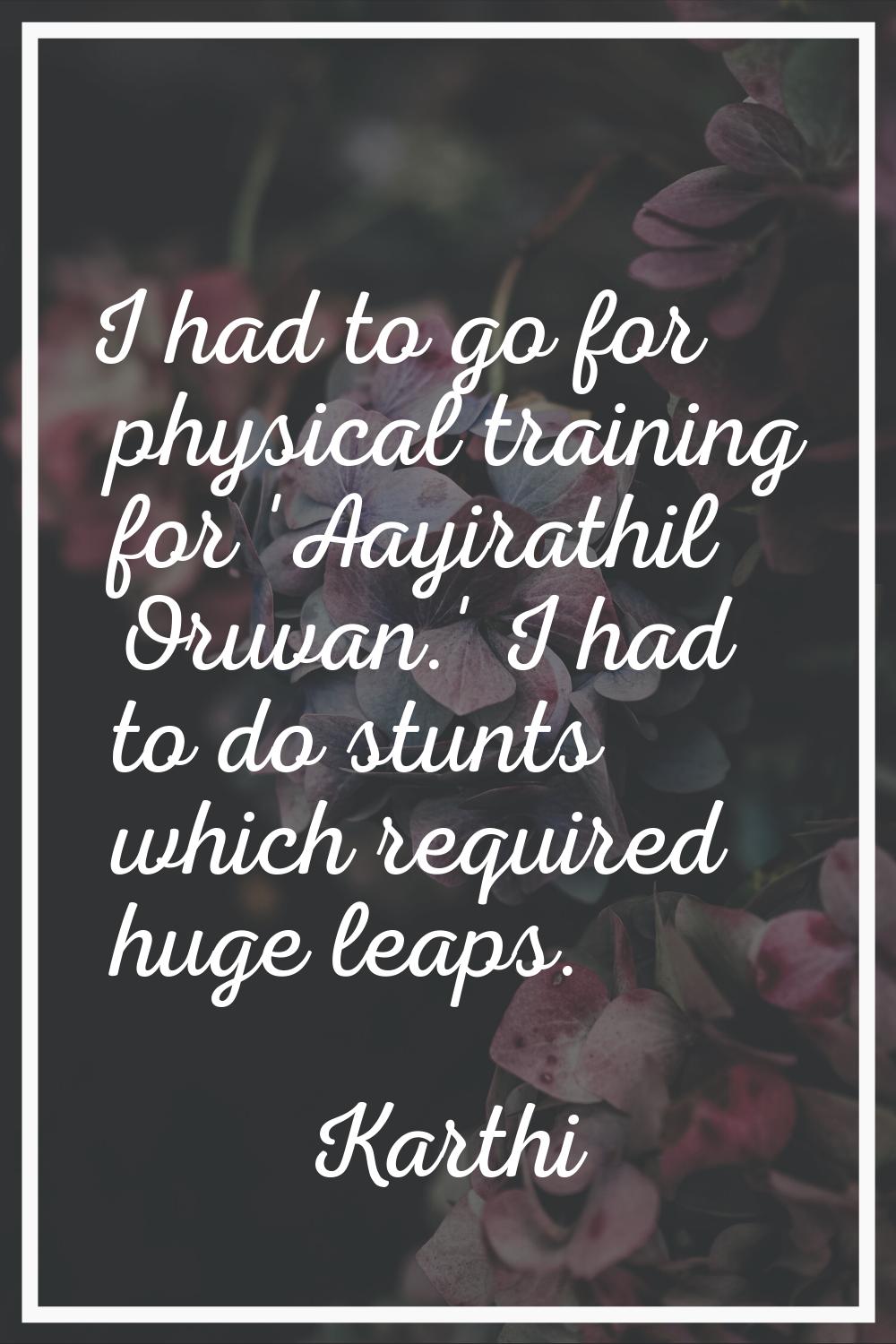 I had to go for physical training for 'Aayirathil Oruvan.' I had to do stunts which required huge l