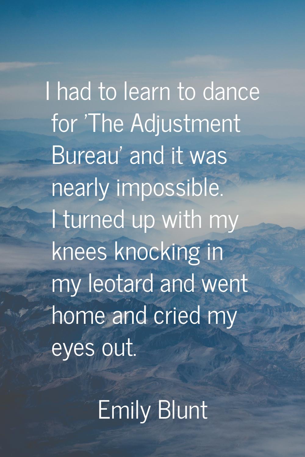I had to learn to dance for 'The Adjustment Bureau' and it was nearly impossible. I turned up with 