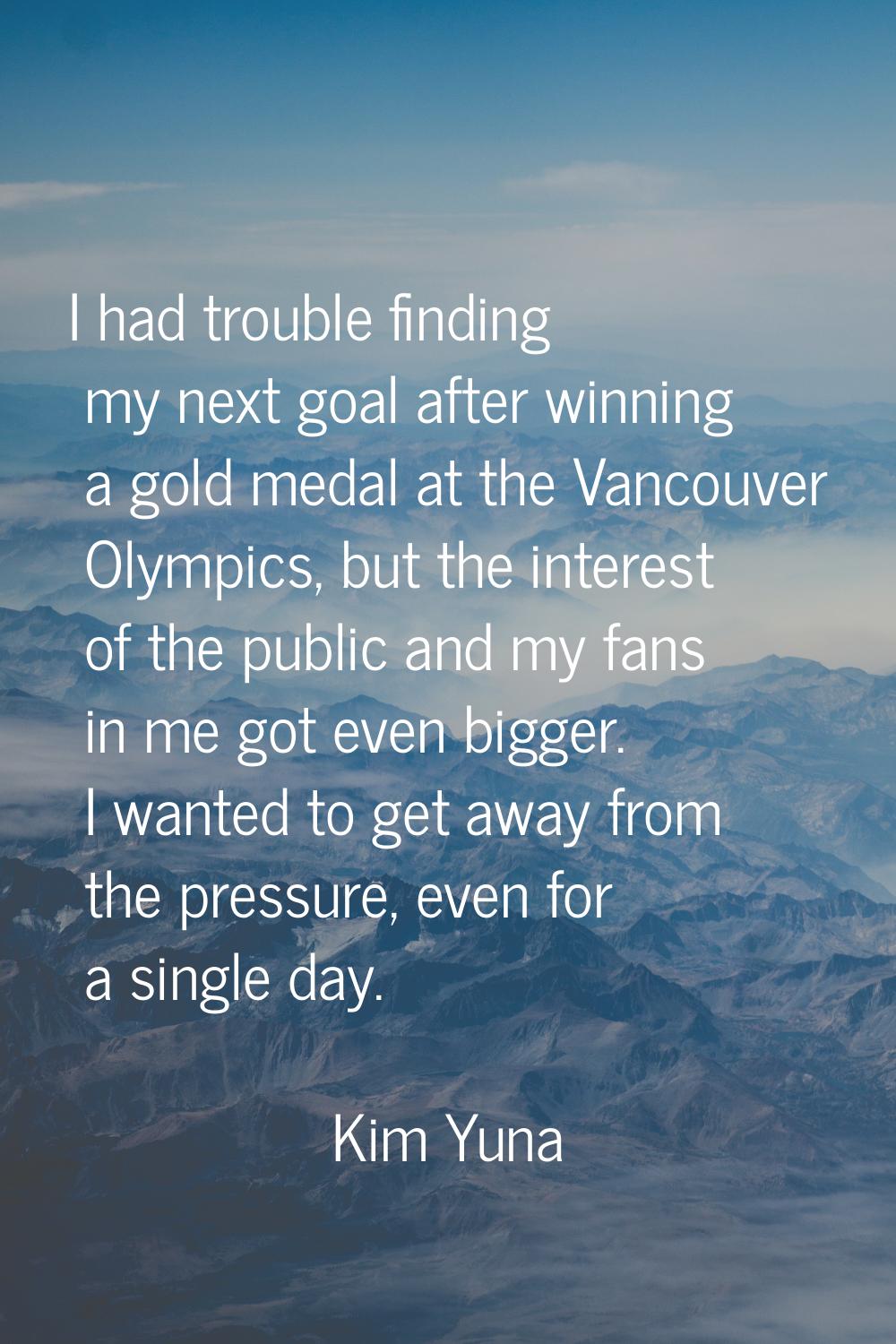 I had trouble finding my next goal after winning a gold medal at the Vancouver Olympics, but the in