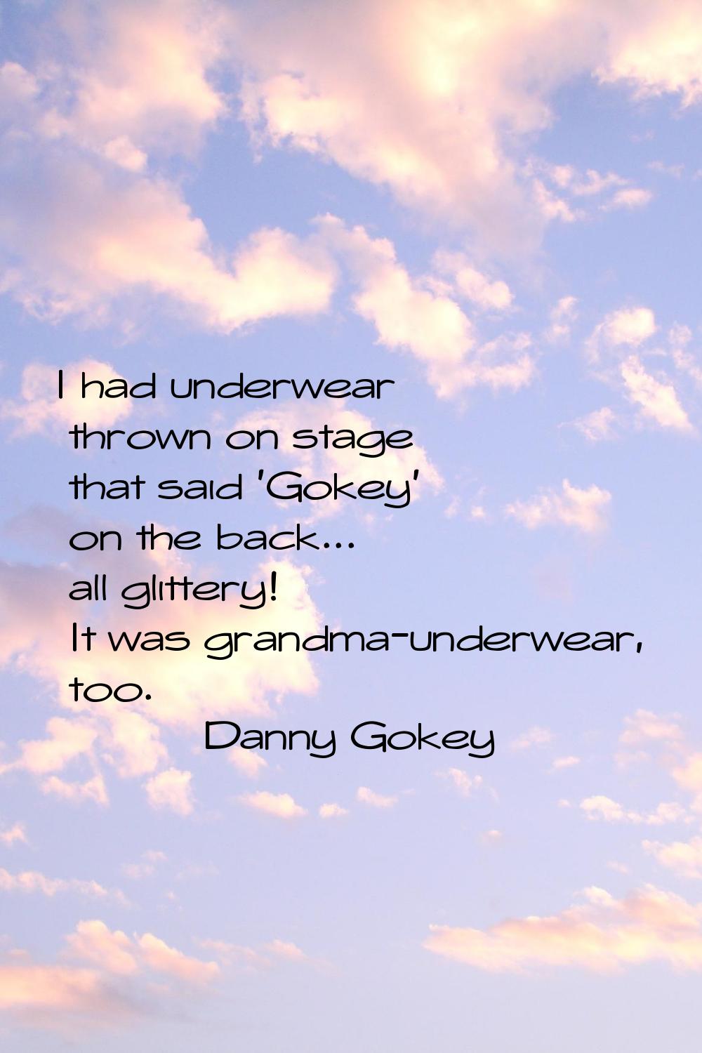 I had underwear thrown on stage that said 'Gokey' on the back... all glittery! It was grandma-under