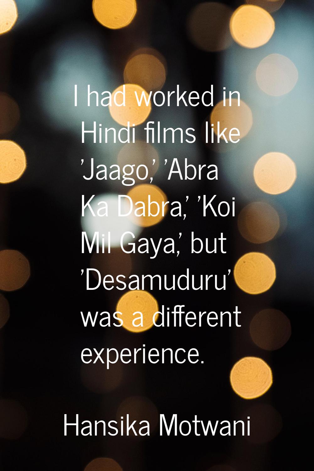 I had worked in Hindi films like 'Jaago,' 'Abra Ka Dabra,' 'Koi Mil Gaya,' but 'Desamuduru' was a d