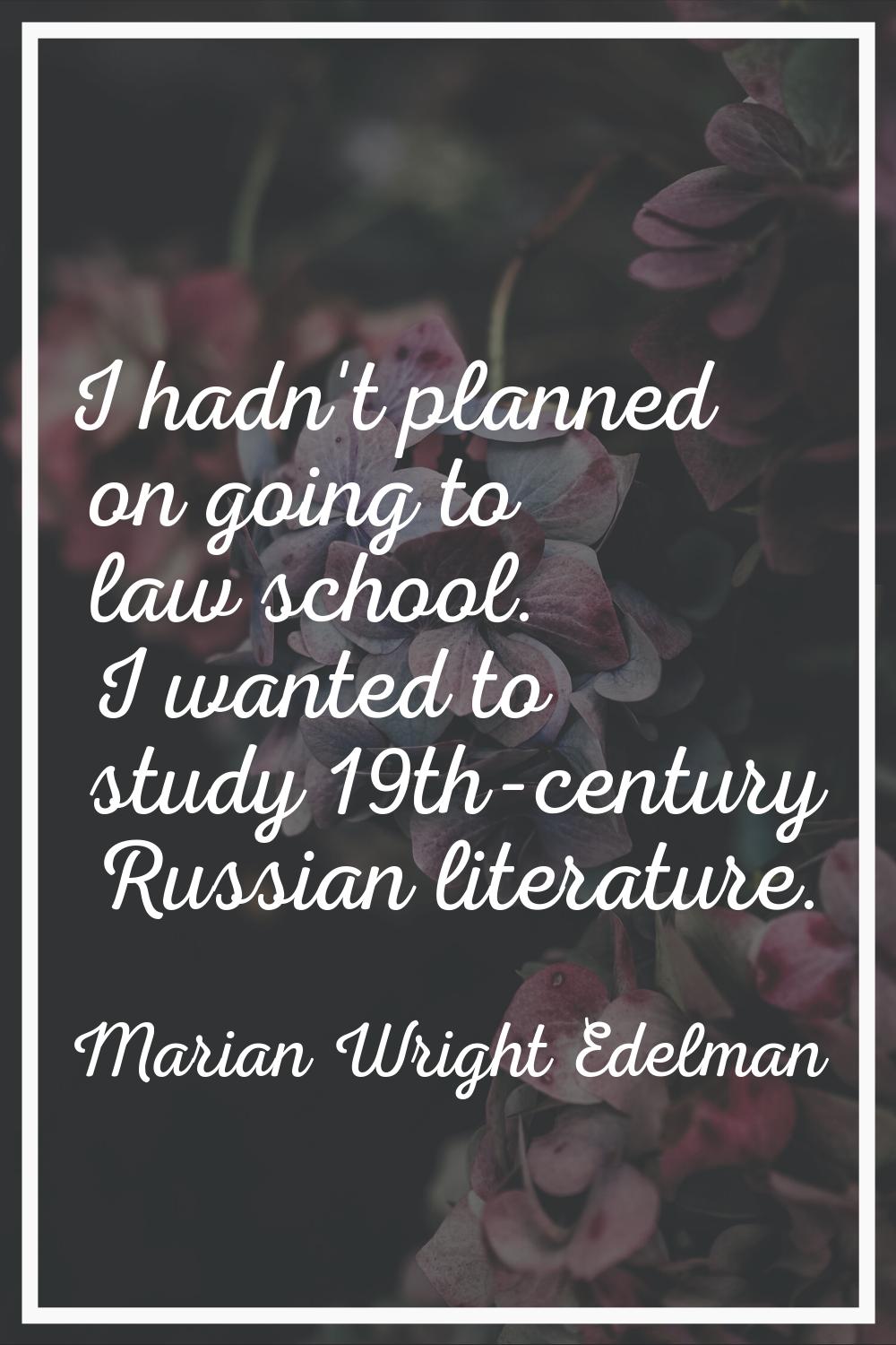 I hadn't planned on going to law school. I wanted to study 19th-century Russian literature.