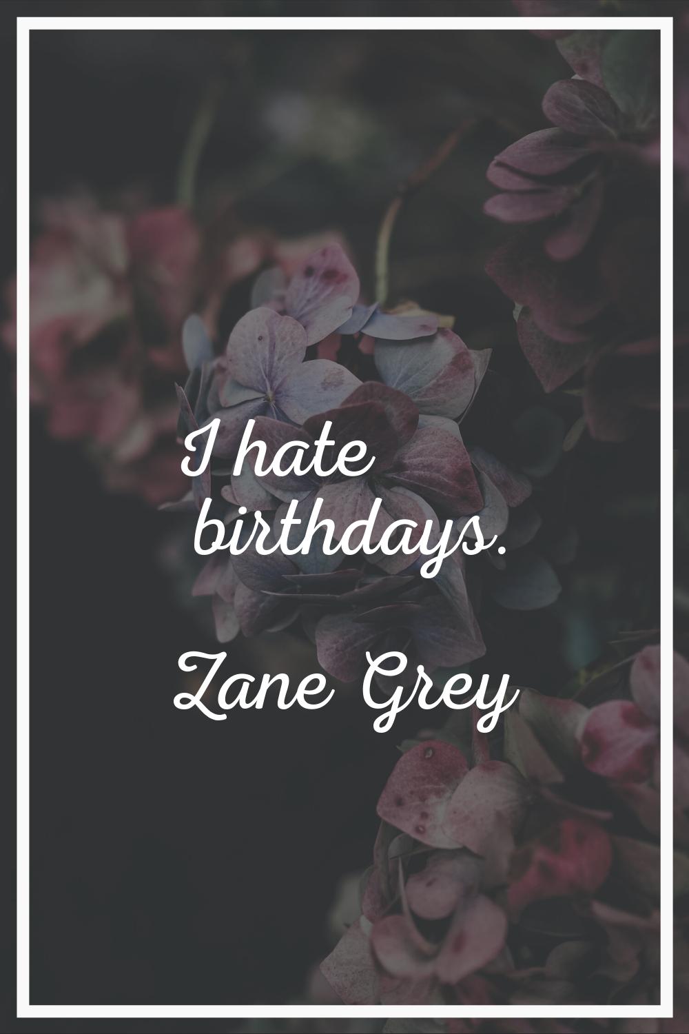 I hate birthdays.