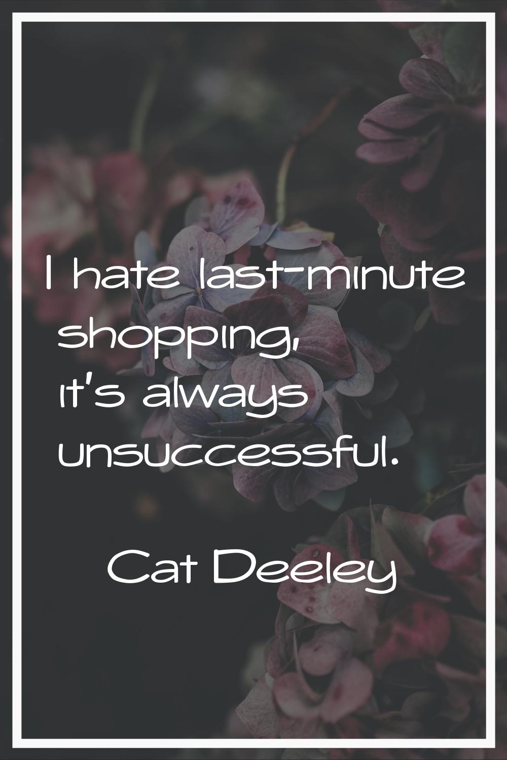 I hate last-minute shopping, it's always unsuccessful.