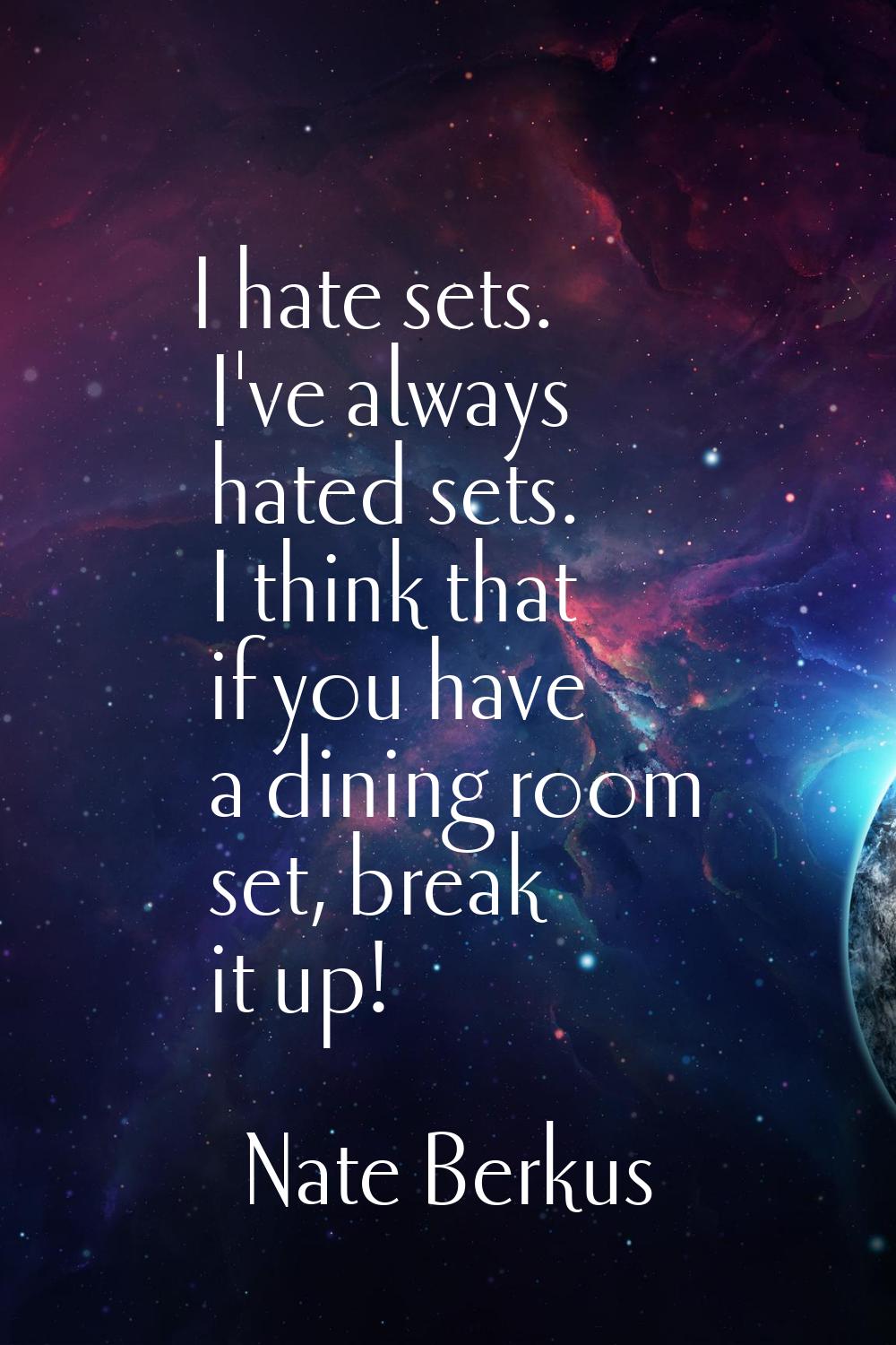I hate sets. I've always hated sets. I think that if you have a dining room set, break it up!