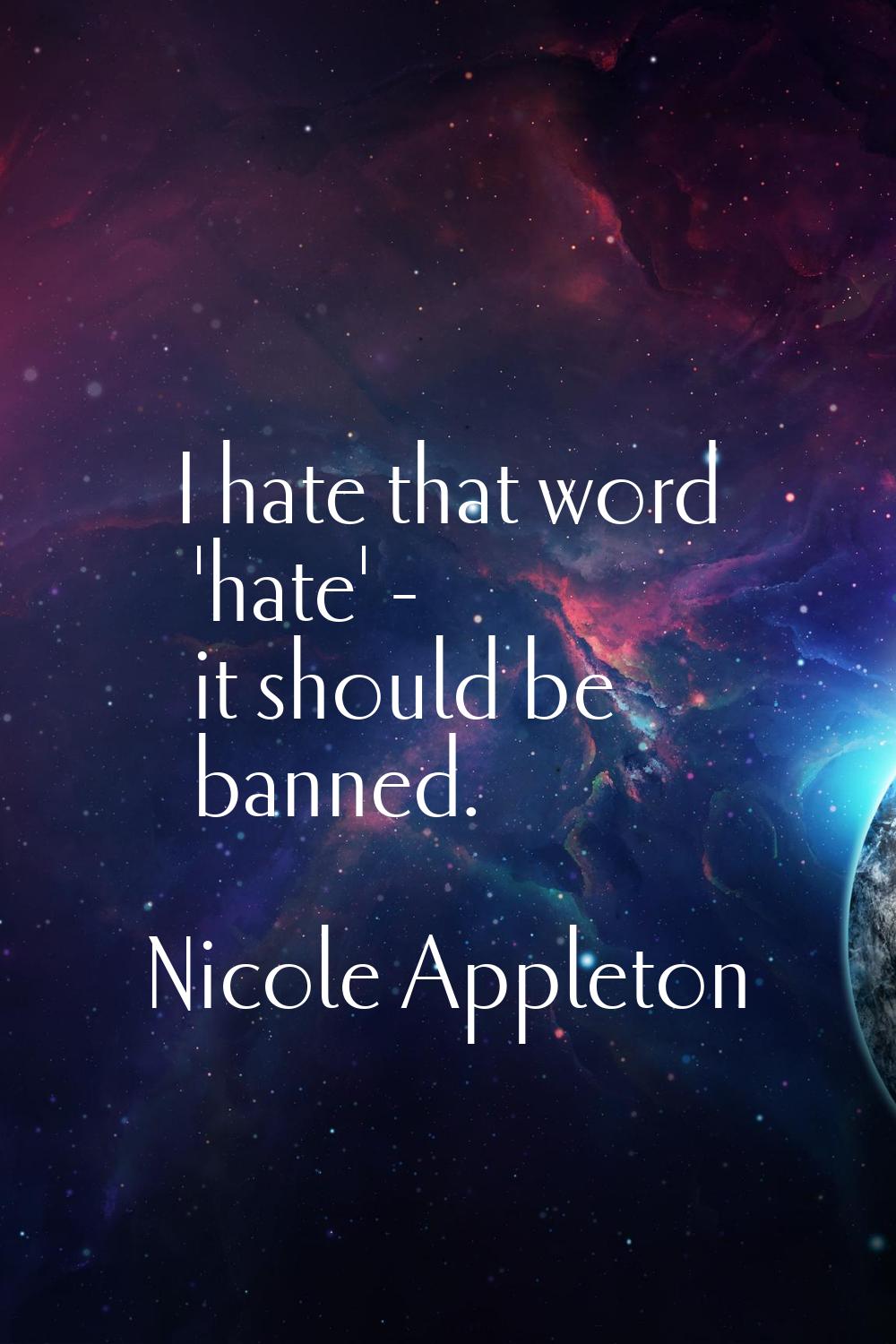 I hate that word 'hate' - it should be banned.