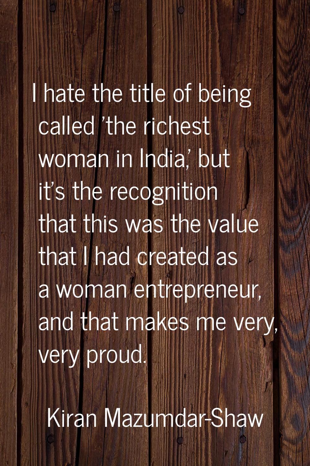 I hate the title of being called 'the richest woman in India,' but it's the recognition that this w