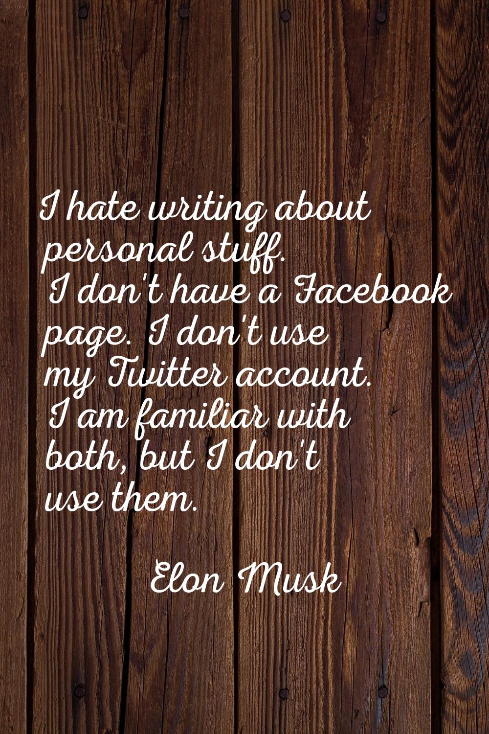 I hate writing about personal stuff. I don't have a Facebook page. I don't use my Twitter account. 