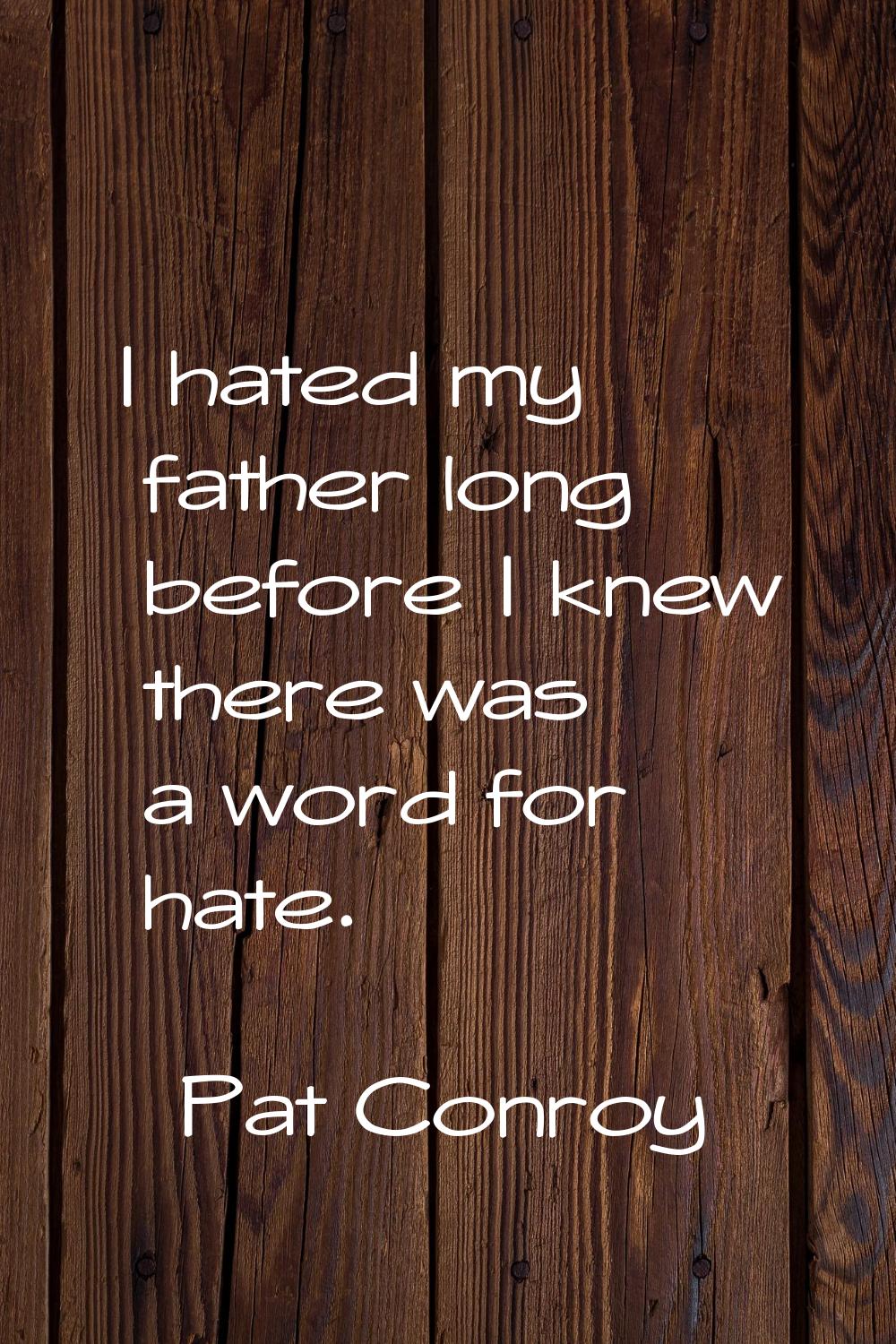 I hated my father long before I knew there was a word for hate.