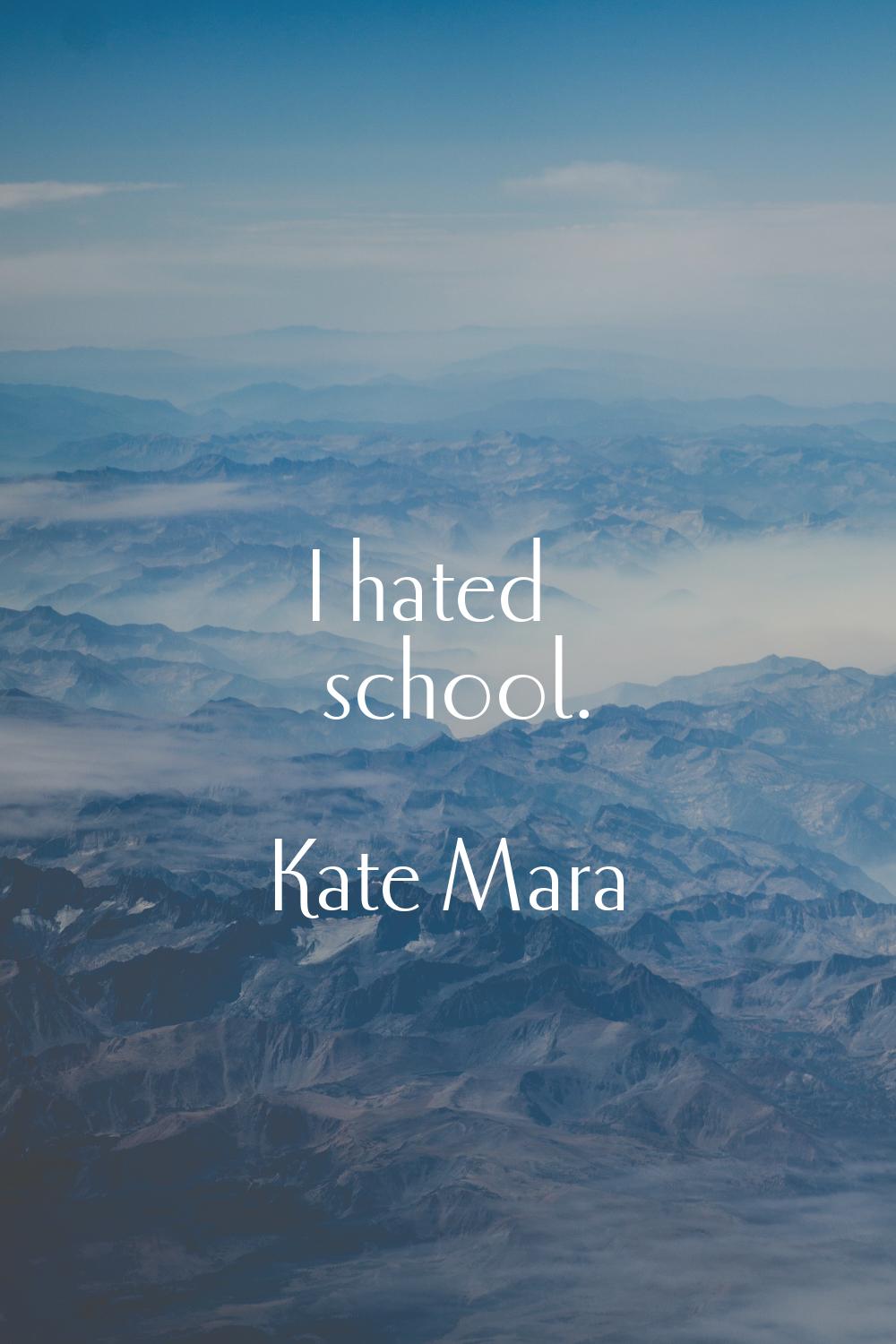 I hated school.