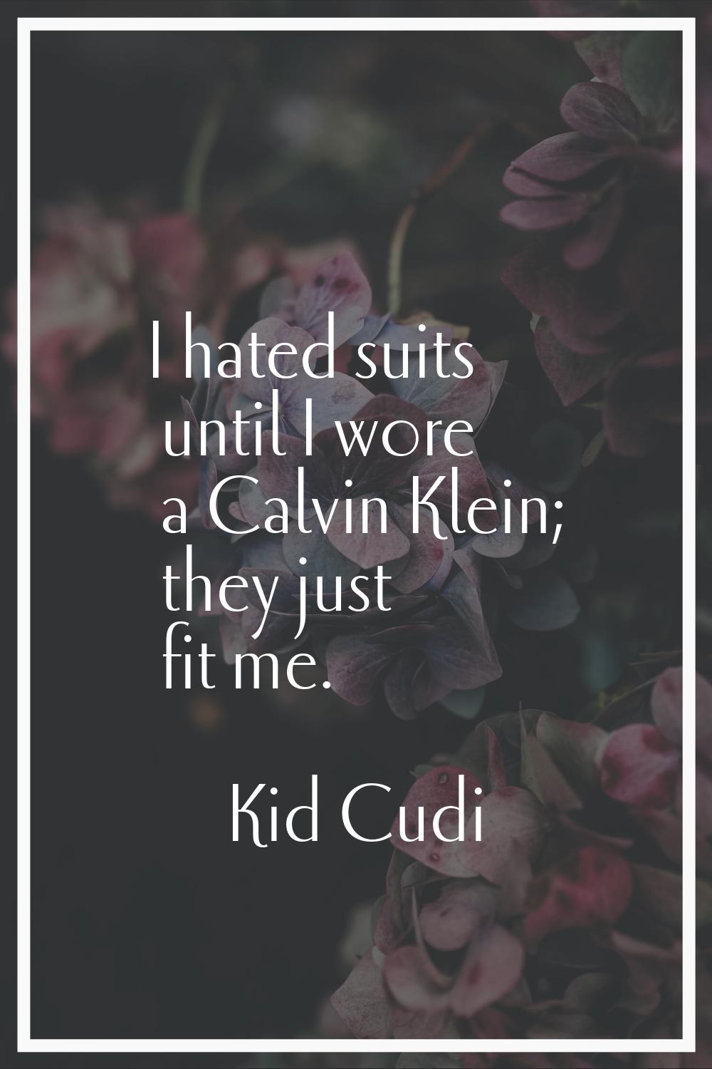 I hated suits until I wore a Calvin Klein; they just fit me.