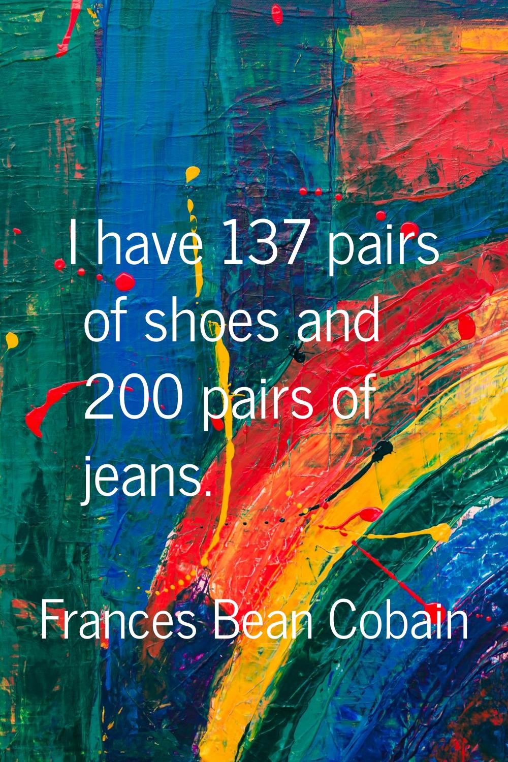 I have 137 pairs of shoes and 200 pairs of jeans.