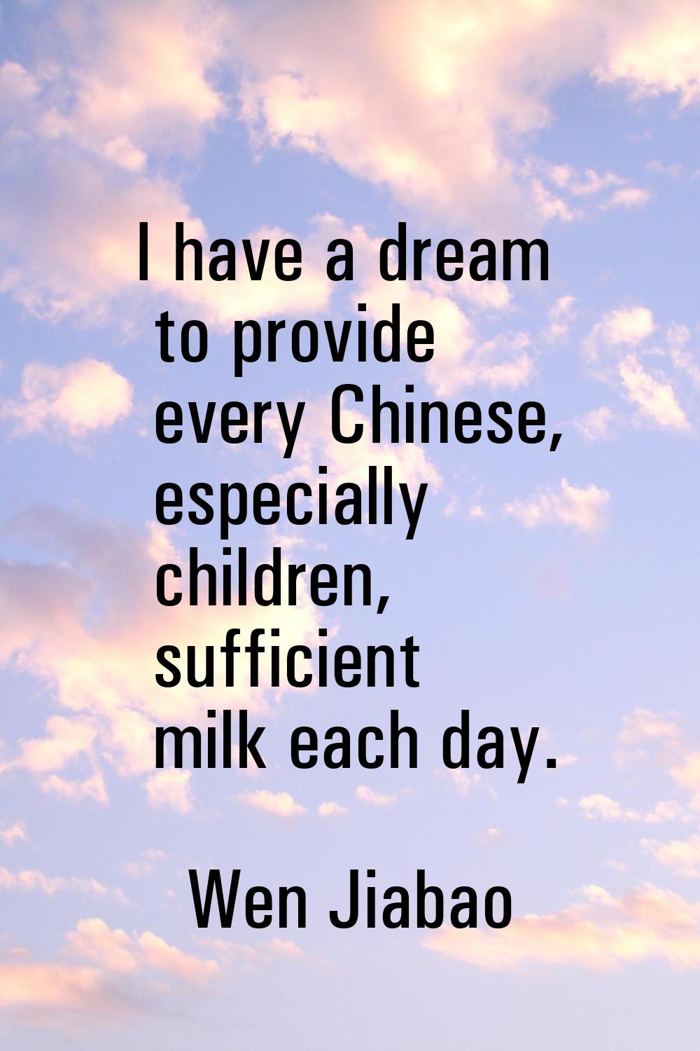 I have a dream to provide every Chinese, especially children, sufficient milk each day.