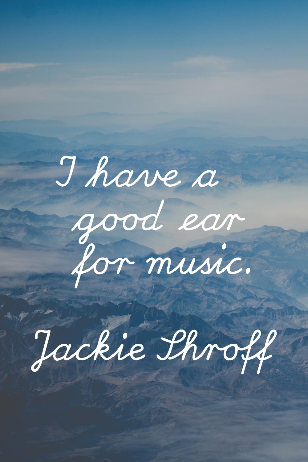 I have a good ear for music.
