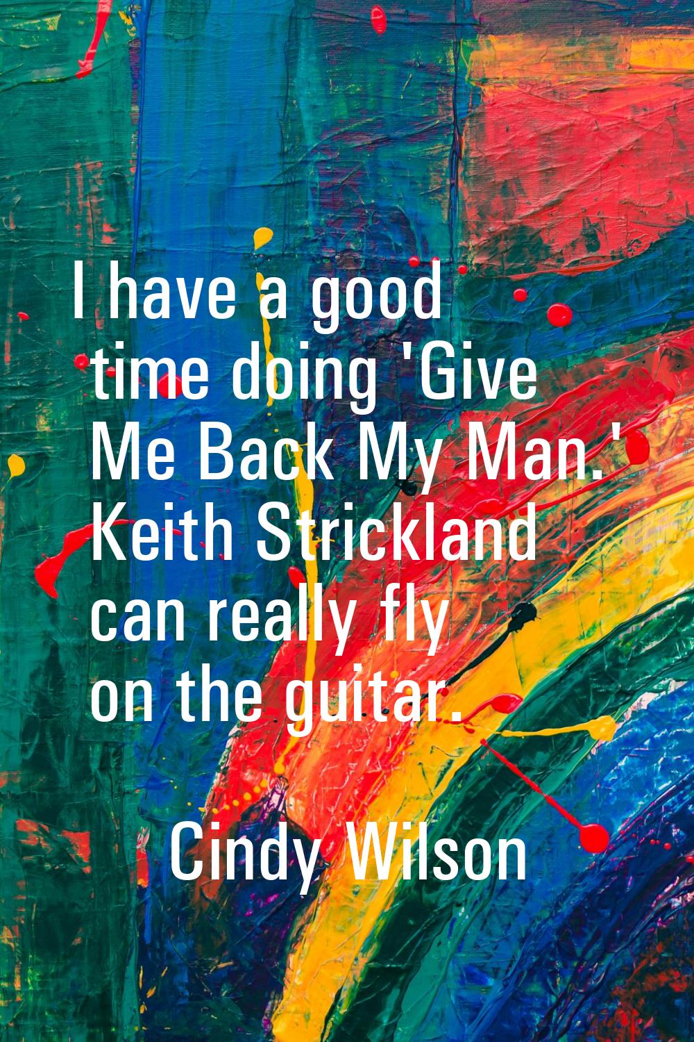 I have a good time doing 'Give Me Back My Man.' Keith Strickland can really fly on the guitar.