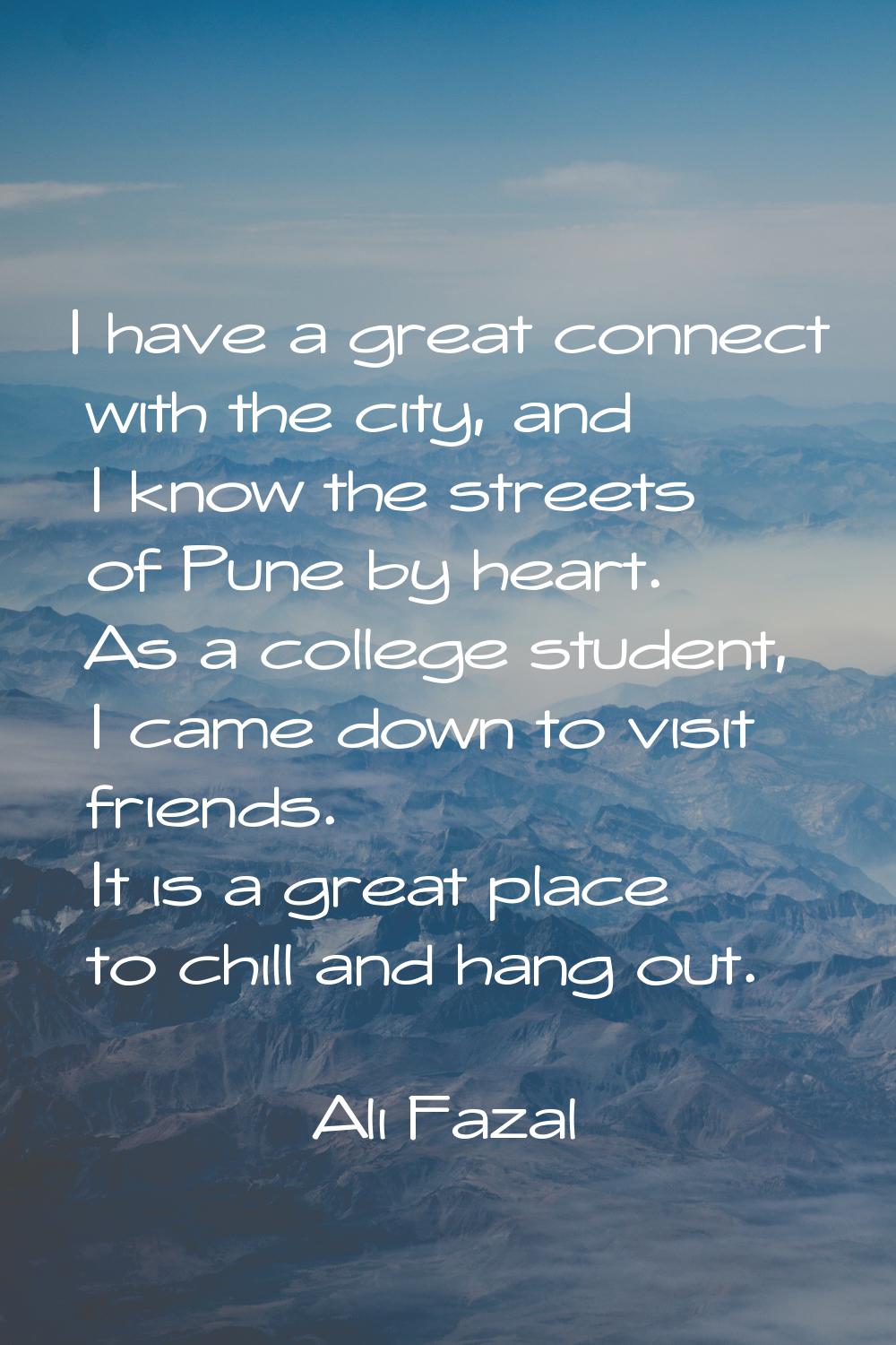 I have a great connect with the city, and I know the streets of Pune by heart. As a college student
