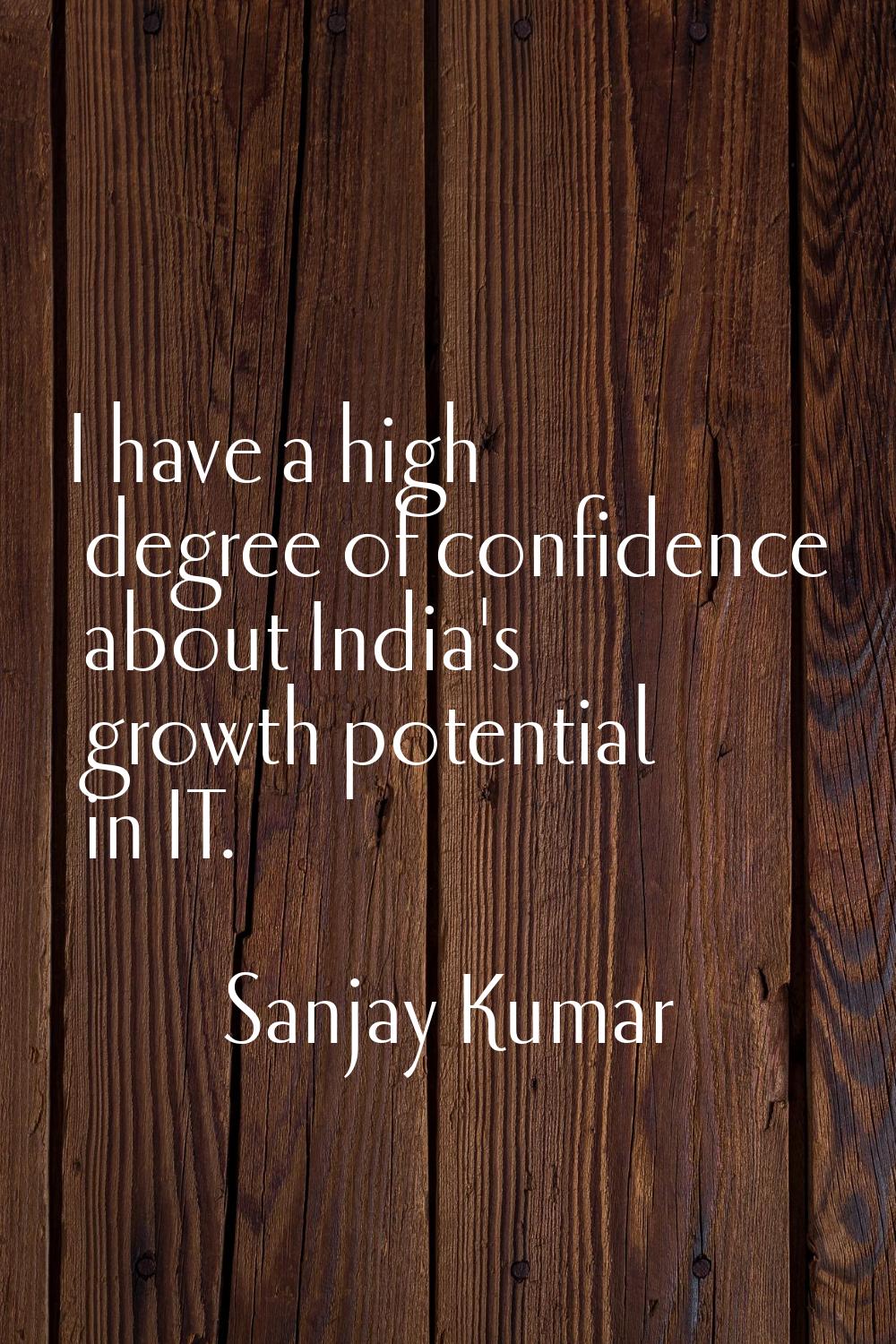I have a high degree of confidence about India's growth potential in IT.