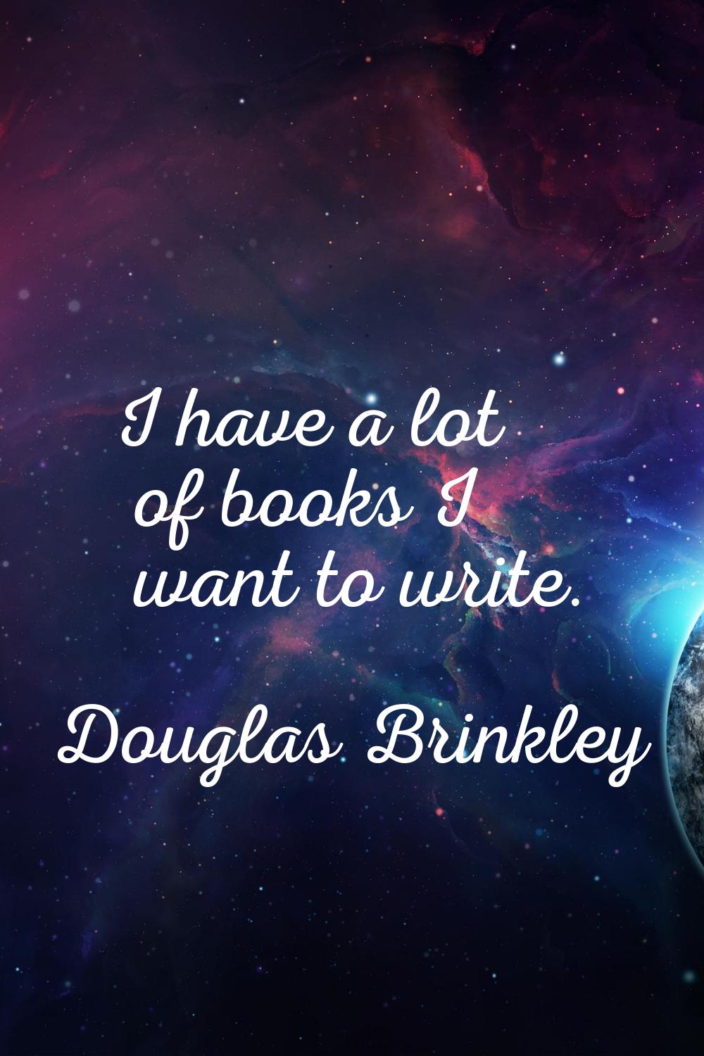 I have a lot of books I want to write.