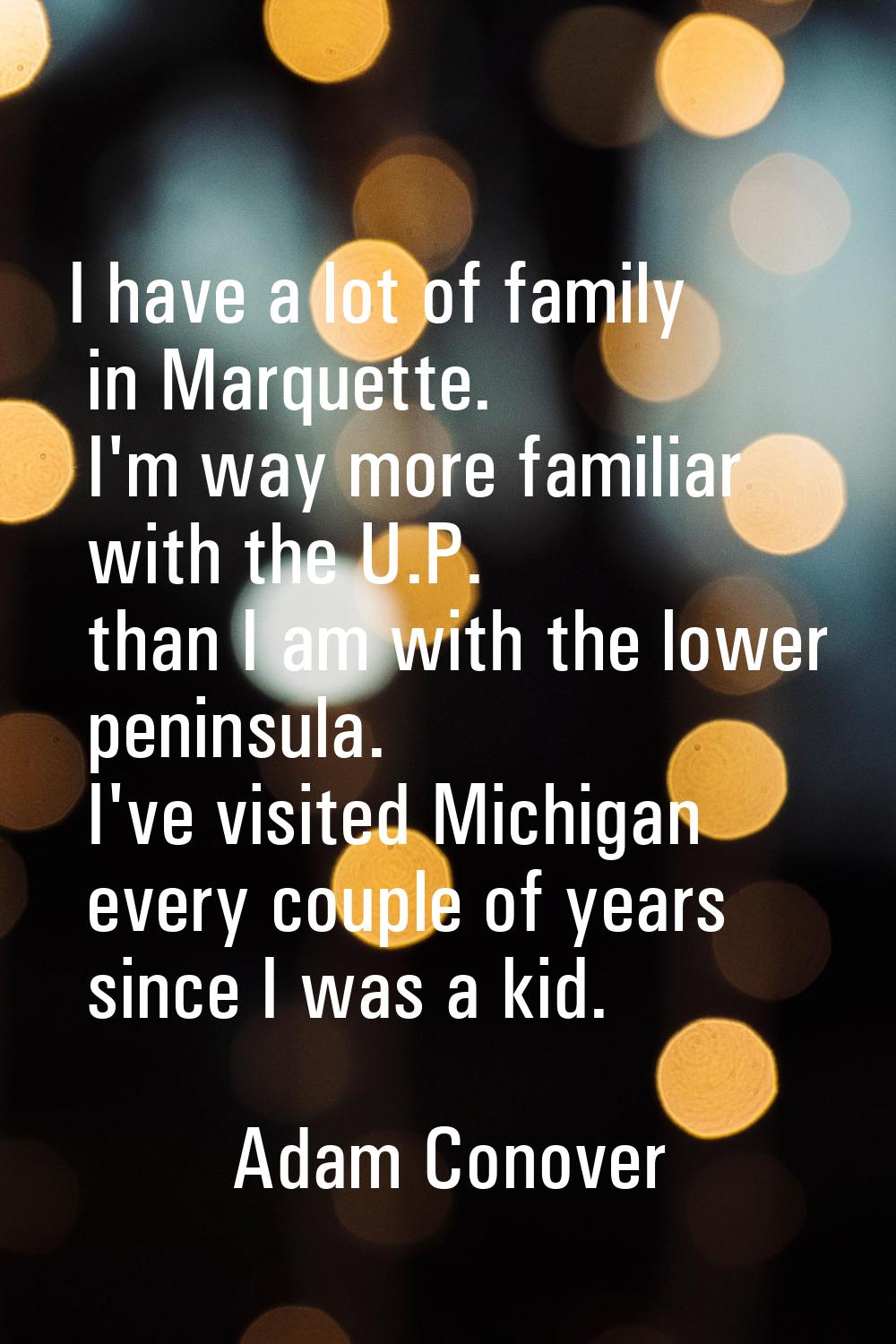 I have a lot of family in Marquette. I'm way more familiar with the U.P. than I am with the lower p