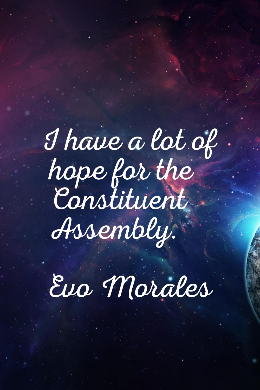 I have a lot of hope for the Constituent Assembly.