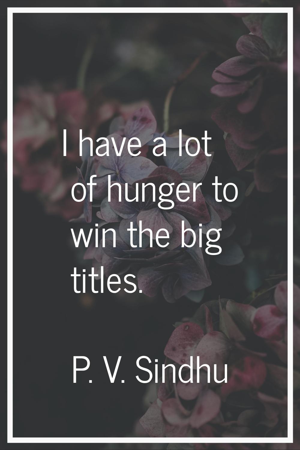 I have a lot of hunger to win the big titles.