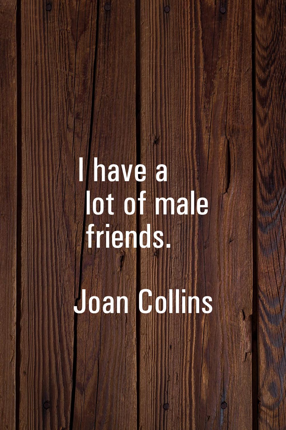 I have a lot of male friends.