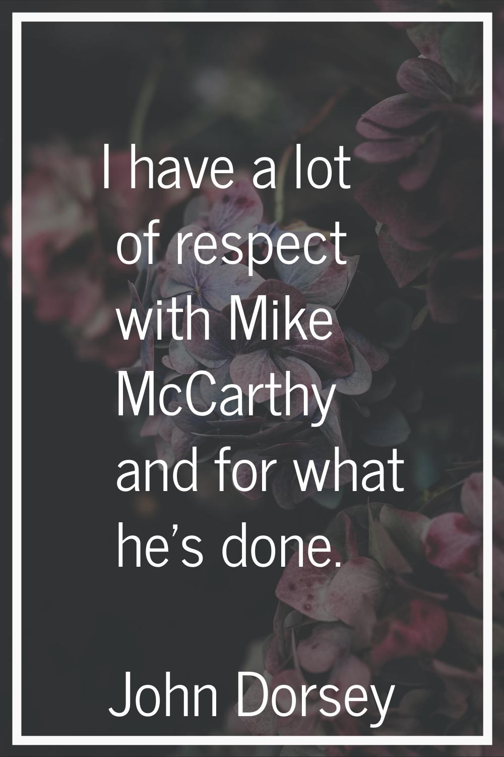 I have a lot of respect with Mike McCarthy and for what he's done.