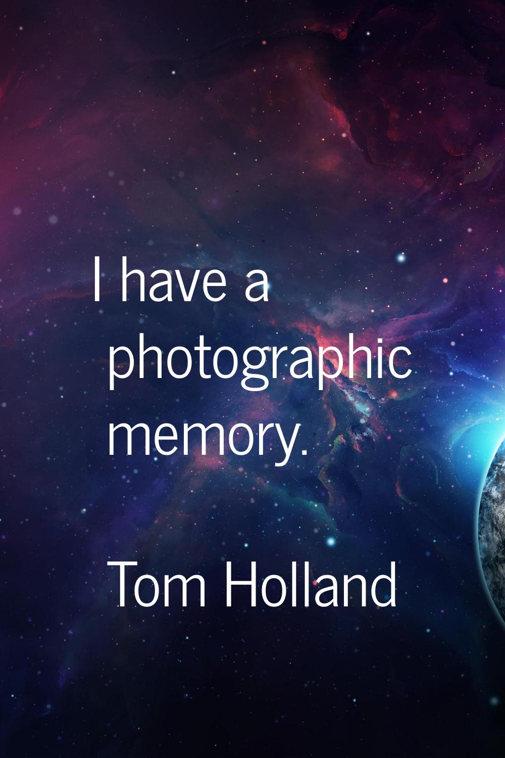 I have a photographic memory.