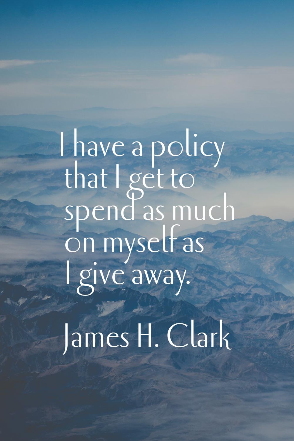 I have a policy that I get to spend as much on myself as I give away.