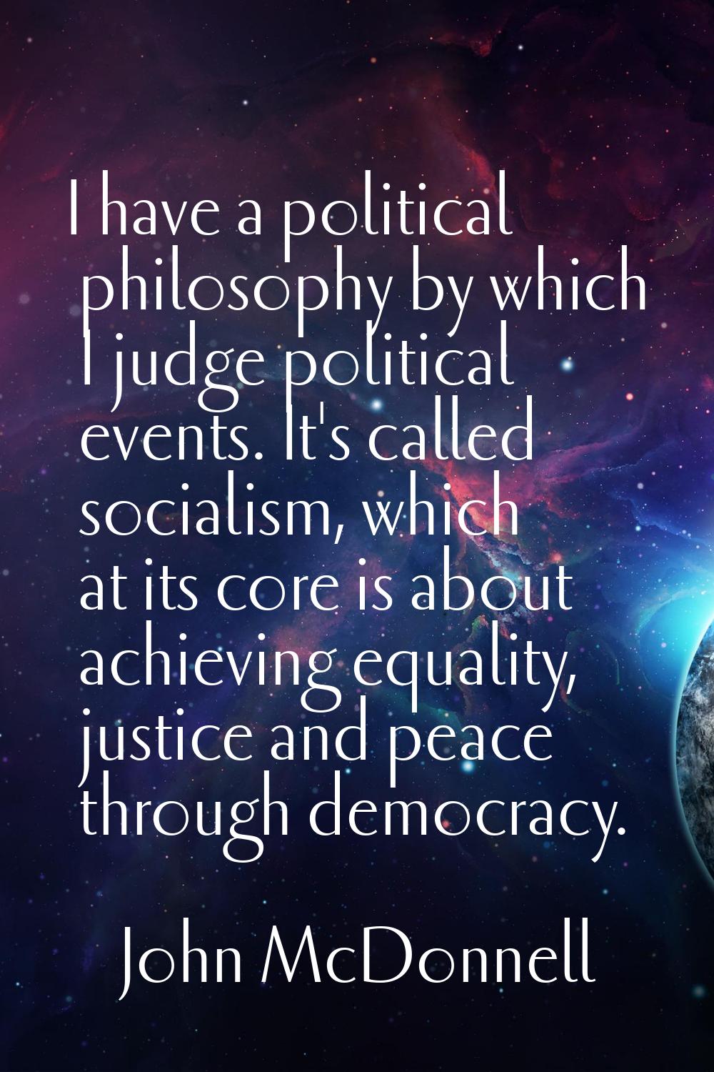I have a political philosophy by which I judge political events. It's called socialism, which at it