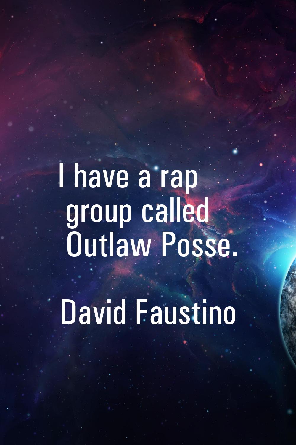I have a rap group called Outlaw Posse.