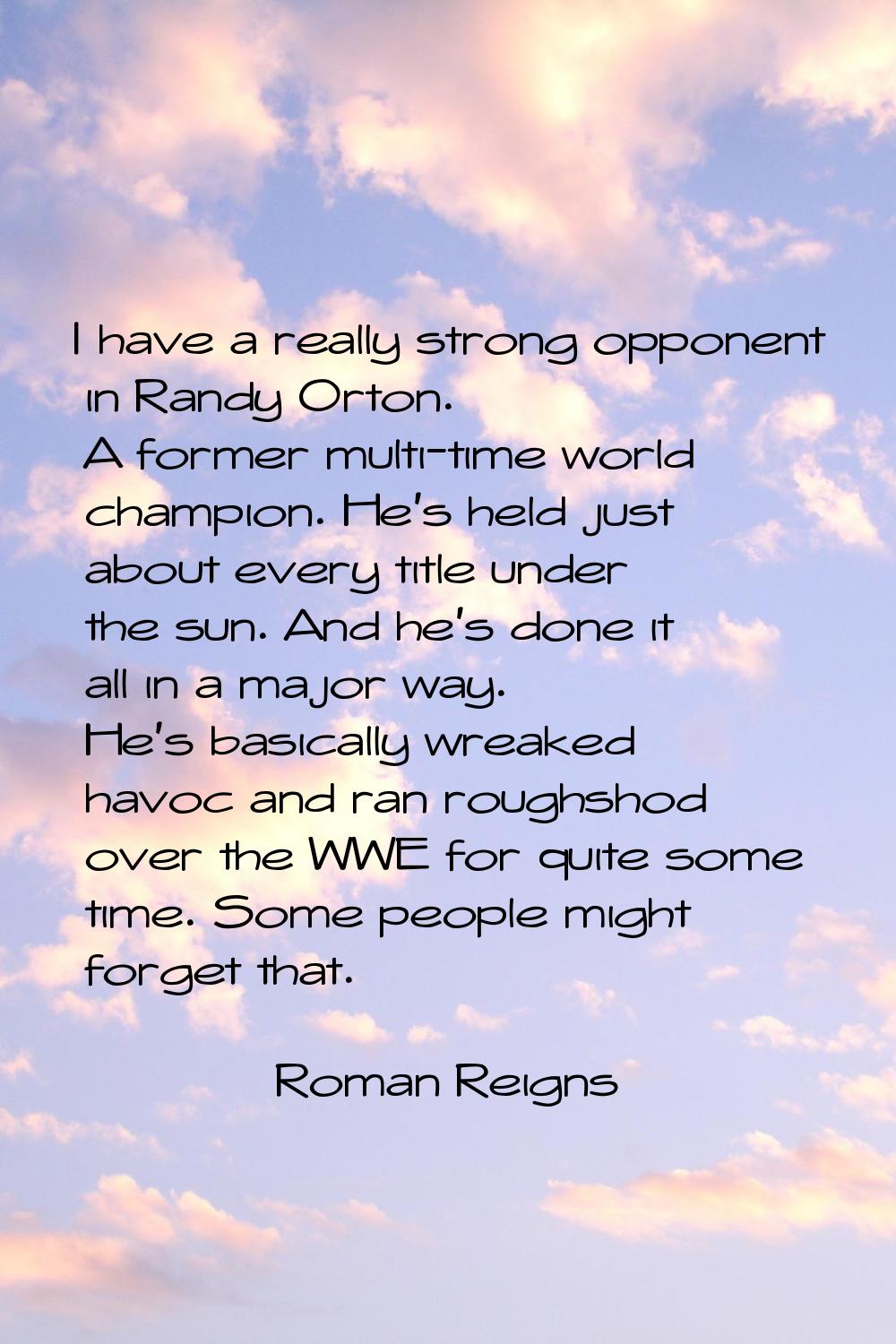 I have a really strong opponent in Randy Orton. A former multi-time world champion. He's held just 