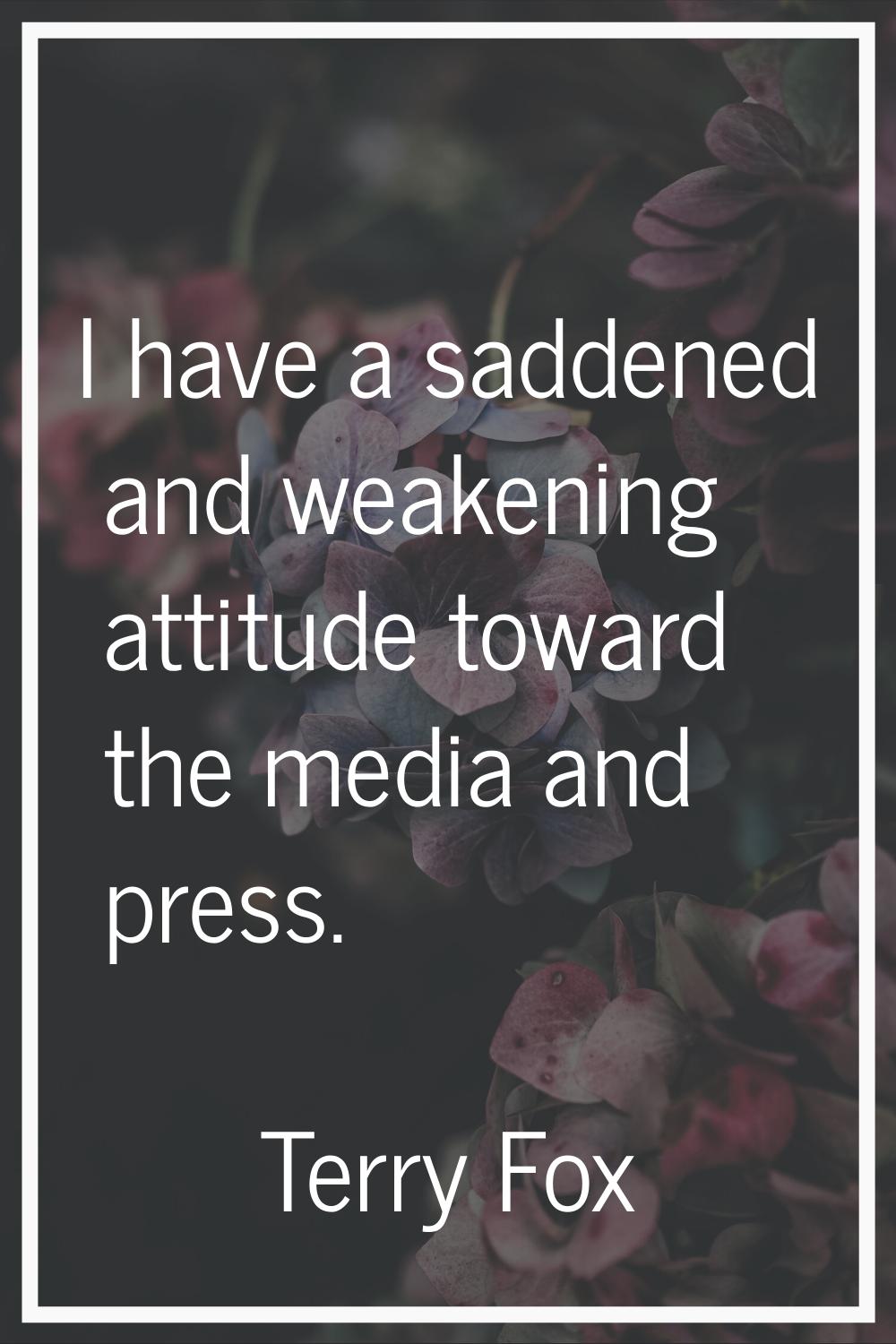 I have a saddened and weakening attitude toward the media and press.