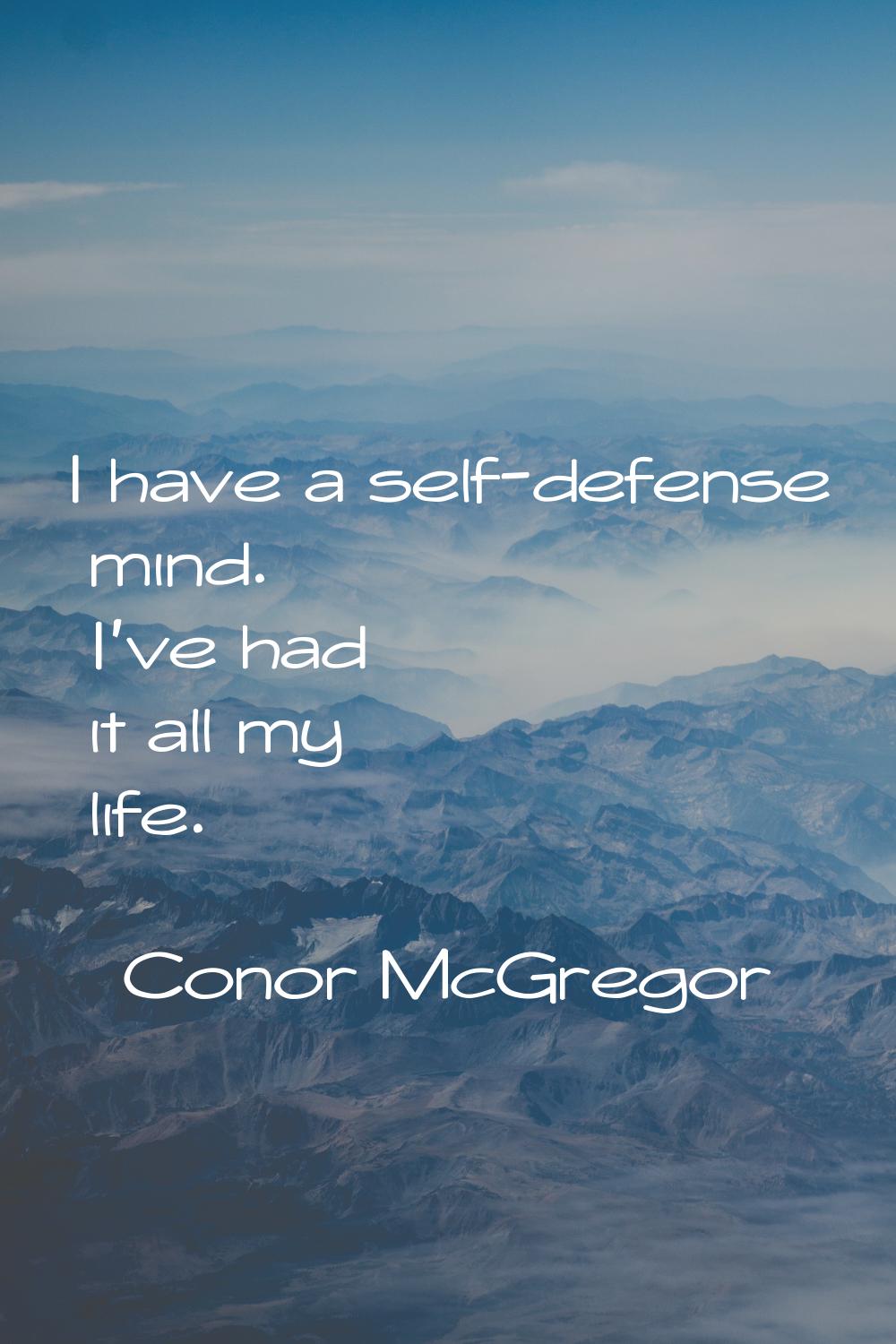 I have a self-defense mind. I've had it all my life.