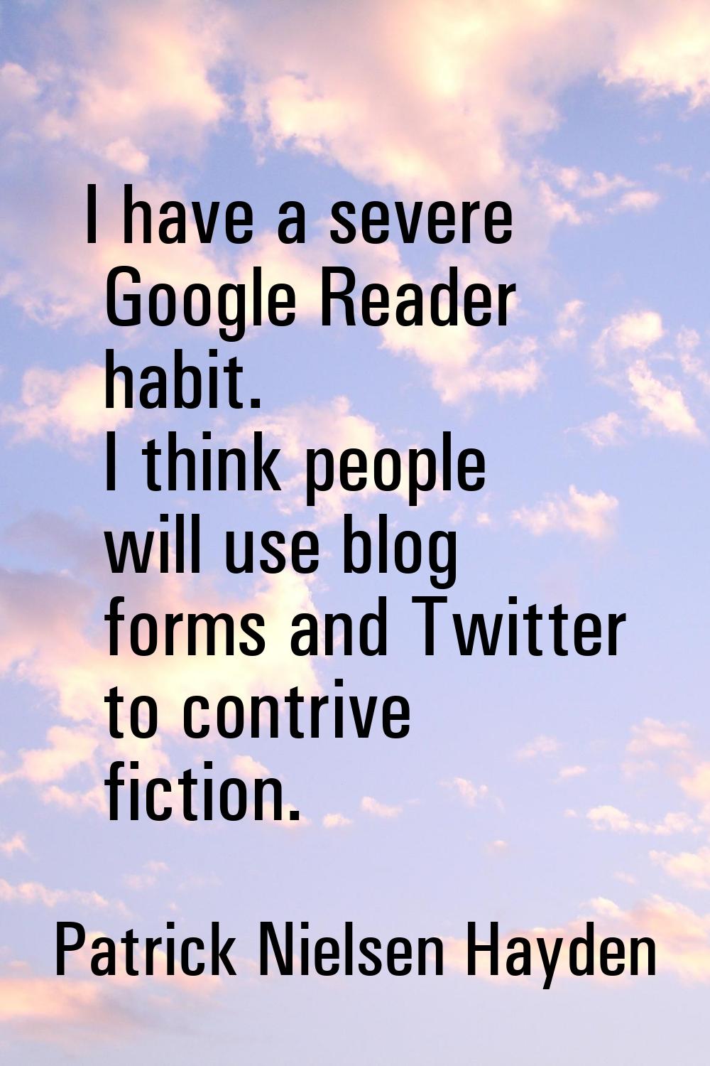 I have a severe Google Reader habit. I think people will use blog forms and Twitter to contrive fic