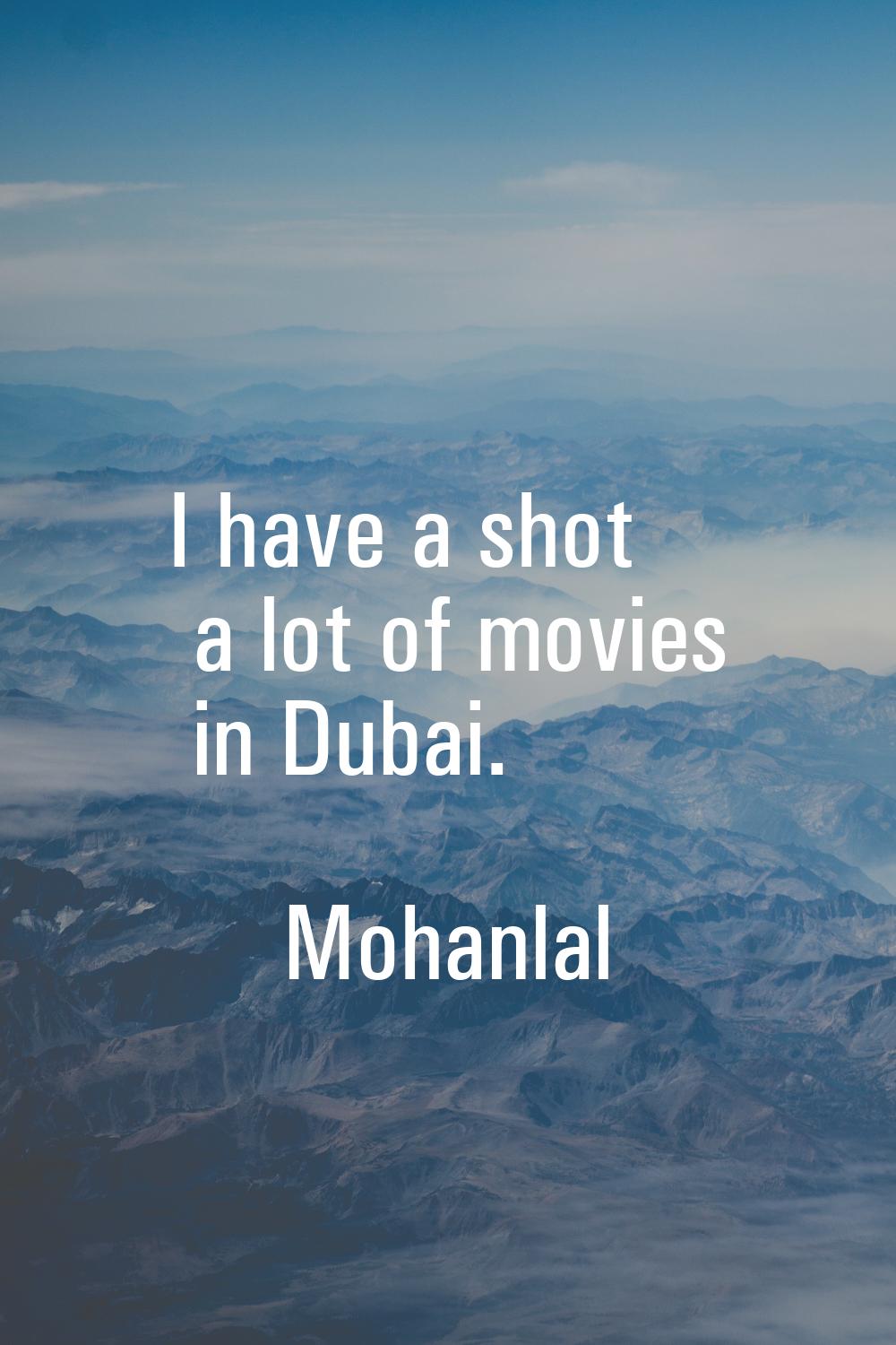 I have a shot a lot of movies in Dubai.