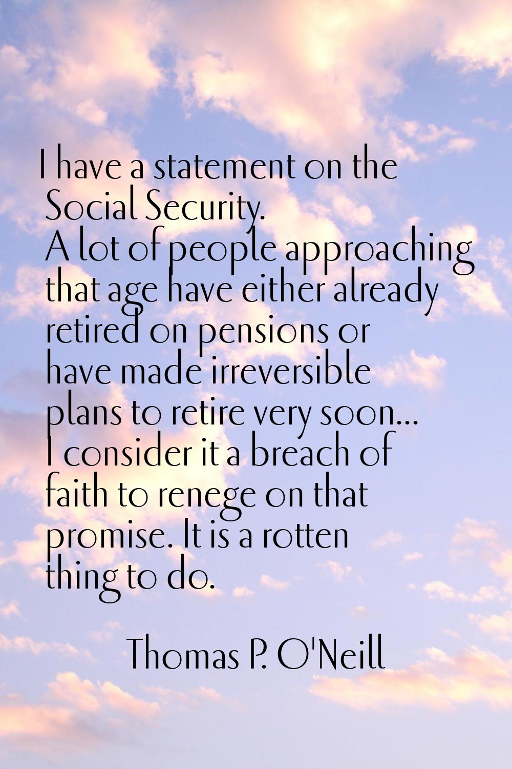 I have a statement on the Social Security. A lot of people approaching that age have either already