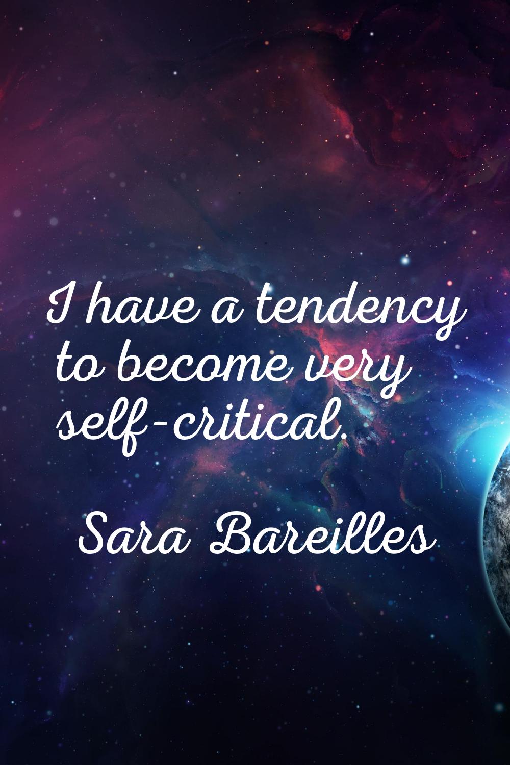 I have a tendency to become very self-critical.