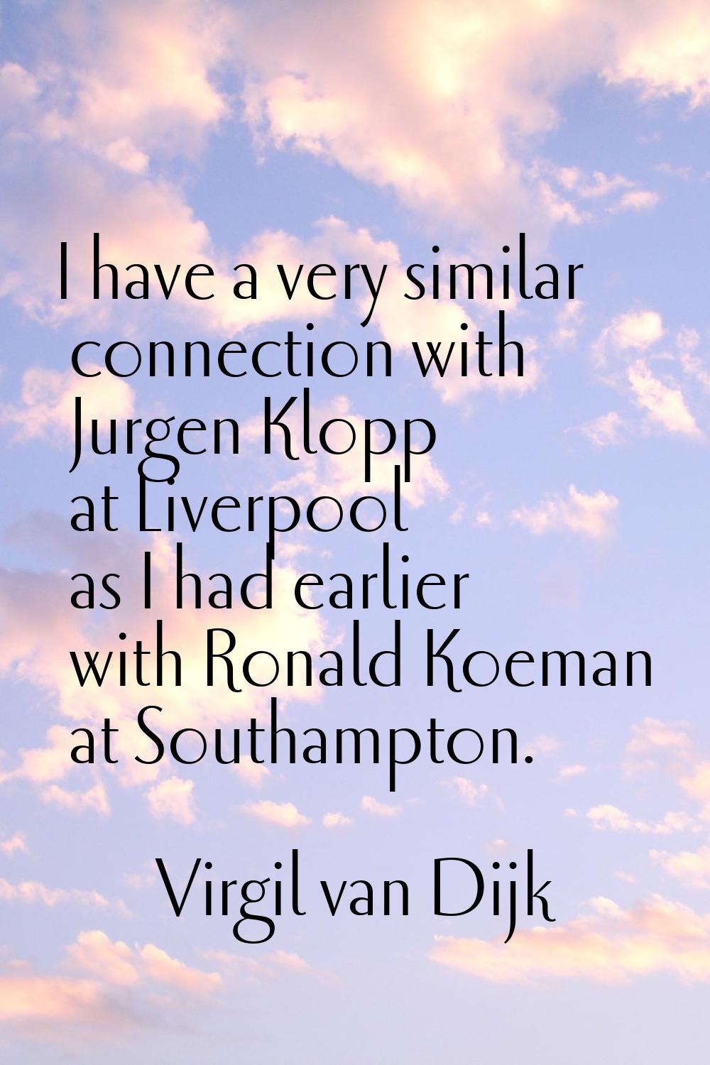 I have a very similar connection with Jurgen Klopp at Liverpool as I had earlier with Ronald Koeman
