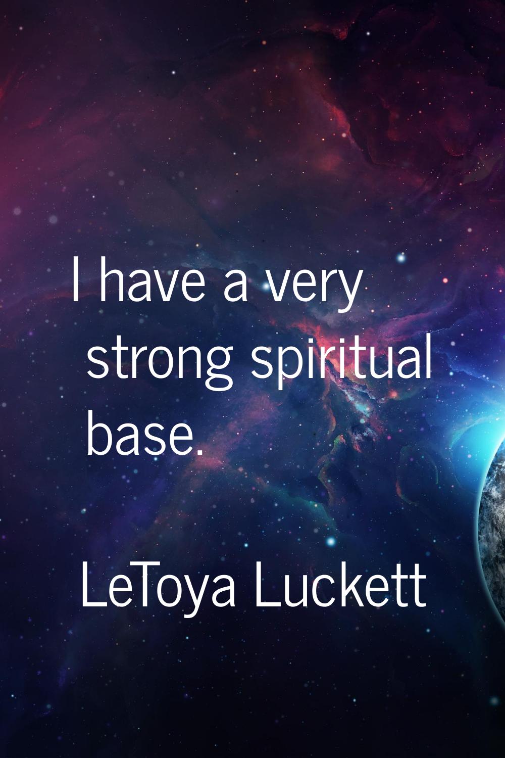 I have a very strong spiritual base.