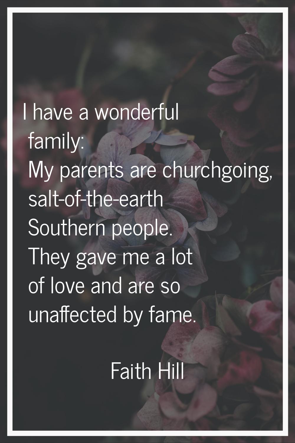 I have a wonderful family: My parents are churchgoing, salt-of-the-earth Southern people. They gave